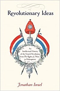 Revolutionary Ideas: An Intellectual History of the French Revolution from the Rights of Man to Robespierre (Hardcover)