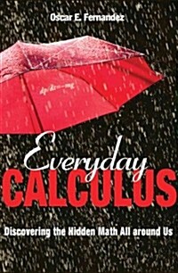 Everyday Calculus: Discovering the Hidden Math All Around Us (Hardcover)