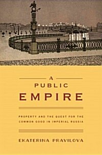A Public Empire: Property and the Quest for the Common Good in Imperial Russia (Hardcover)