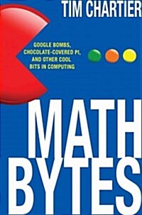 Math Bytes: Google Bombs, Chocolate-Covered Pi, and Other Cool Bits in Computing (Hardcover)