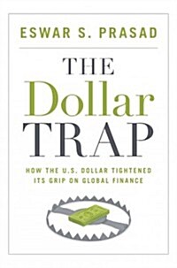 The Dollar Trap: How the U.S. Dollar Tightened Its Grip on Global Finance (Hardcover)