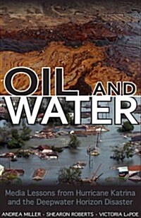 Oil and Water: Media Lessons from Hurricane Katrina and the Deepwater Horizon Disaster (Hardcover)