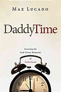 Dad Time: Savoring the God-Given Moments of Fatherhood (Hardcover)