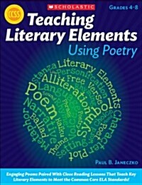 Teaching Literary Elements Using Poetry: Engaging Poems Paired with Close Reading Lessons That Teach Key Literary--And Help Students Meet Higher Stand (Paperback)