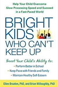 Bright Kids Who Cant Keep Up: Help Your Child Overcome Slow Processing Speed and Succeed in a Fast-Paced World (Paperback)