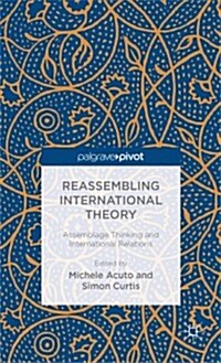 Reassembling International Theory : Assemblage Thinking and International Relations (Hardcover)