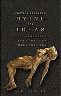 Dying for Ideas : The Dangerous Lives of the Philosophers (Hardcover)