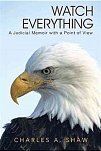 Watch Everything: A Judicial Memoir with a Point of View (Hardcover)
