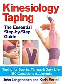 Kinesiology Taping the Essential Step-By-Step Guid: Taping for Sports, Fitness and Daily Life - 160 Conditions and Ailments (Paperback)