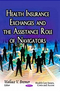 Health Insurance Exchanges and the Assistance Role of Navigators (Hardcover, UK)