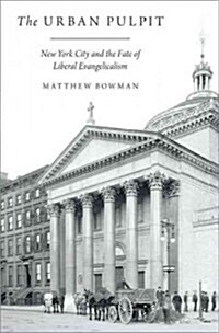 Urban Pulpit: New York City and the Fate of Liberal Evangelicalism (Hardcover)
