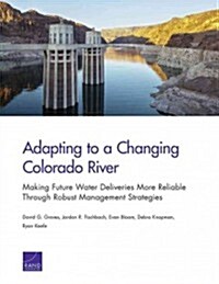 Adapting to a Changing Colorado River: Making Future Water Deliveries More Reliable Through Robust Management Strategies (Paperback)