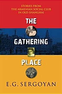 The Gathering Place: Stories from the Armenian Social Club in Old Shanghai (Paperback)
