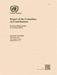 Report of the Committee on Contributions: Seventy Third Session (3-21 June 2013) (Paperback)