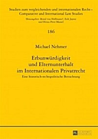 Erbunwuerdigkeit Und Elternunterhalt Im Internationalen Privatrecht: Eine Historisch-Rechtspolitische Betrachtung (Hardcover)