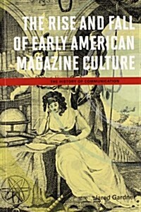 The Rise and Fall of Early American Magazine Culture (Paperback)