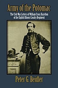 Army of the Potomac: The Civil War Letters of William Cross Hazelton of the Eighth Illinois Cavalry Regiment (Paperback)