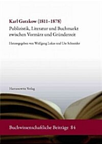 Karl Gutzkow (1811-1878): Publizistik, Literatur Und Buchmarkt Zwischen Vormarz Und Grunderzeit (Paperback)