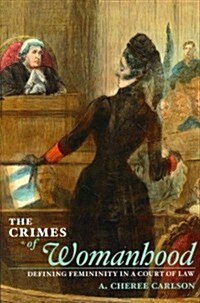 The Crimes of Womanhood: Defining Femininity in a Court of Law (Paperback)