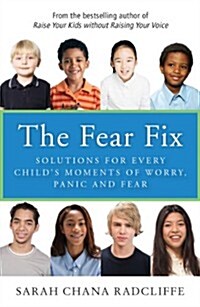 The Fear Fix: Solutions for Every Childs Moments of Worry, Panic and Fear (Paperback)