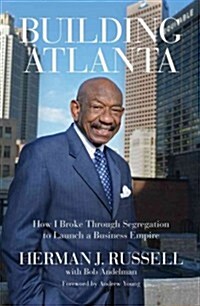 Building Atlanta: How I Broke Through Segregation to Launch a Business Empire (Hardcover)