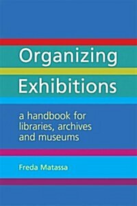 Organizing Exhibitions : A Handbook for Museums, Libraries and Archives (Paperback)