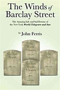 The Winds of Barclay Street: The Amusing Life and Sad Demise of the New York World-Telegram and Sun (Paperback)