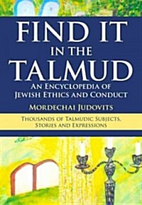 Find It in the Talmud: An Encyclopedia of Jewish Ethics and Conduct (Hardcover)