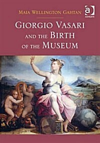 Giorgio Vasari and the Birth of the Museum (Hardcover)