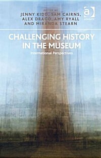 Challenging History in the Museum : International Perspectives (Hardcover, New ed)