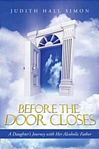 Before the Door Closes: A Daughters Journey with Her Alcoholic Father (Hardcover)