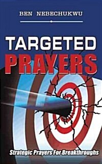 Targeted Prayers: Strategic Prayers for Breakthroughs (Paperback)