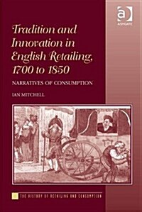 Tradition and Innovation in English Retailing, 1700 to 1850 : Narratives of Consumption (Hardcover, New ed)