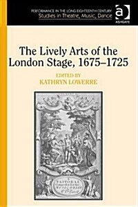 The Lively Arts of the London Stage, 1675–1725 (Hardcover)