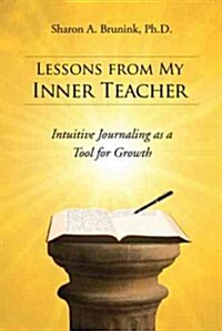 Lessons from My Inner Teacher: Intuitive Journaling as a Tool for Growth (Paperback)