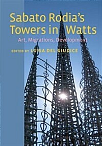 Sabato Rodias Towers in Watts: Art, Migrations, Development (Paperback)