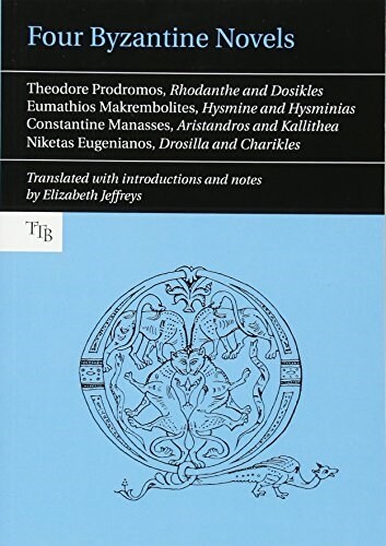 Four Byzantine Novels : Agapetus - Theodore Prodromos; Rhodanthe and Dosikles - Eumathios Makrembolites; Hysmine and Hysminias - Constantine Manasses; (Paperback)
