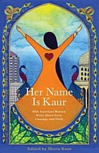Her Name Is Kaur: Sikh American Women Write about Love, Courage, and Faith (Paperback)