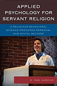 Applied Psychology for Servant Religion: A Religious Behavioral Science Promotes Personal and Social Welfare (Paperback)