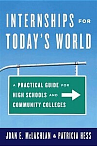 Internships for Todays World: A Practical Guide for High Schools and Community Colleges (Hardcover)