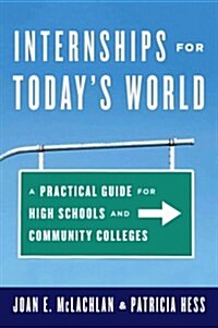 Internships for Todays World: A Practical Guide for High Schools and Community Colleges (Paperback)