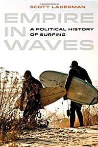Empire in Waves: A Political History of Surfing Volume 1 (Hardcover)