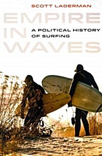 Empire in Waves: A Political History of Surfing Volume 1 (Paperback)