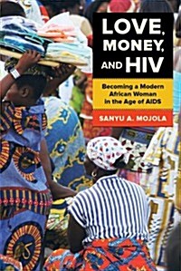 Love, Money, and HIV: Becoming a Modern African Woman in the Age of AIDS (Paperback)