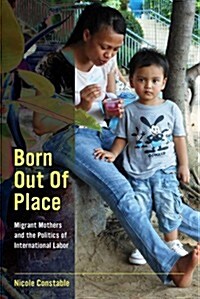 Born Out of Place: Migrant Mothers and the Politics of International Labor (Paperback)