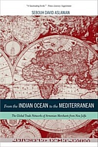 From the Indian Ocean to the Mediterranean: The Global Trade Networks of Armenian Merchants from New Julfa Volume 17 (Paperback)