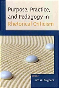 Purpose, Practice, and Pedagogy in Rhetorical Criticism (Hardcover)