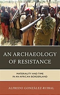 An Archaeology of Resistance: Materiality and Time in an African Borderland (Hardcover)