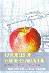 10 Models of Teacher Evaluation: The Policies, the People, the Potential (Hardcover)