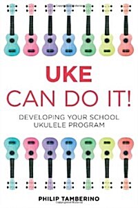 Uke Can Do It!: Developing Your School Ukulele Program (Paperback)